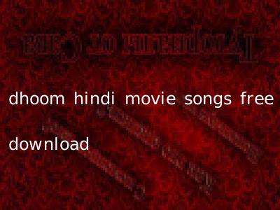 dhoom hindi movie songs free download