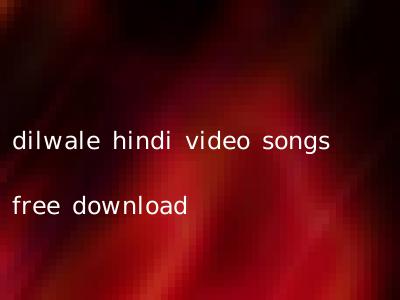 dilwale hindi video songs free download