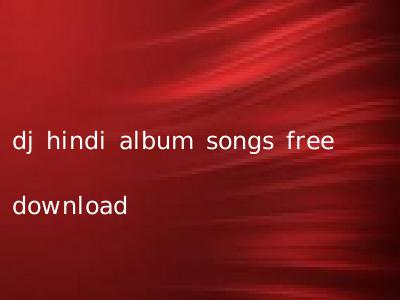 dj hindi album songs free download