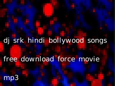 dj srk hindi bollywood songs free download force movie mp3