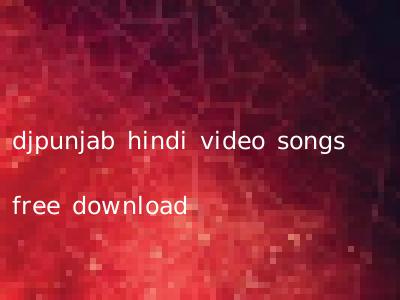 djpunjab hindi video songs free download