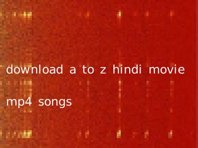 download a to z hindi movie mp4 songs