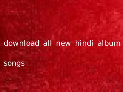 download all new hindi album songs