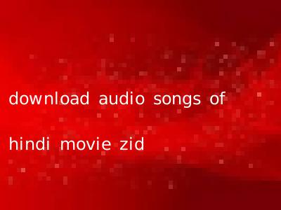 download audio songs of hindi movie zid