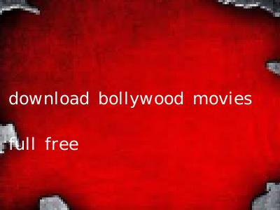 download bollywood movies full free