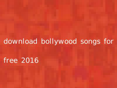 download bollywood songs for free 2016