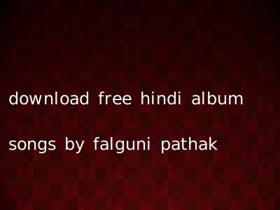 download free hindi album songs by falguni pathak