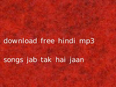 download free hindi mp3 songs jab tak hai jaan
