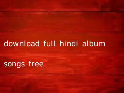 download full hindi album songs free