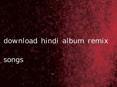 download hindi album remix songs