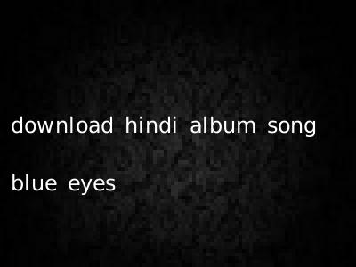 download hindi album song blue eyes