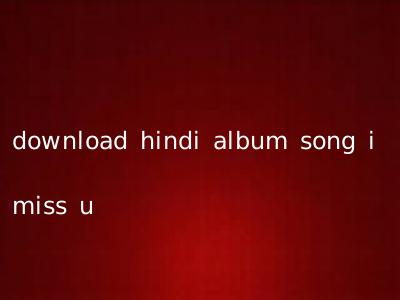 download hindi album song i miss u