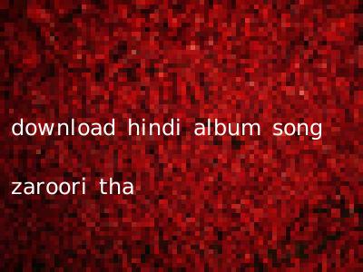 download hindi album song zaroori tha