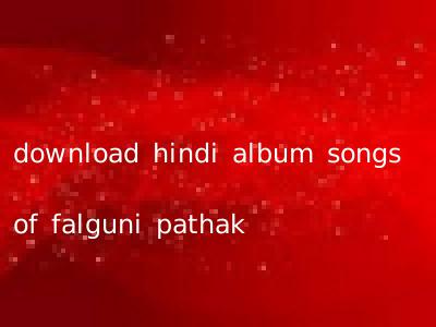 download hindi album songs of falguni pathak