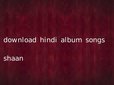 download hindi album songs shaan