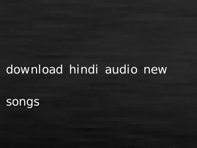 download hindi audio new songs