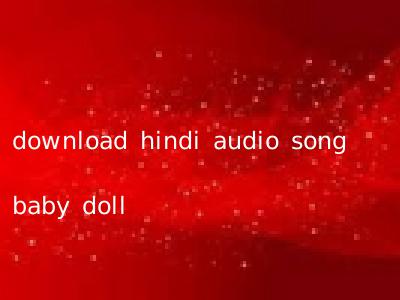 download hindi audio song baby doll