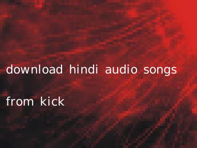 download hindi audio songs from kick