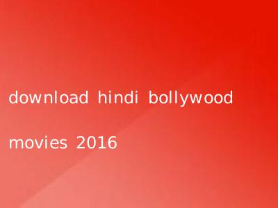 download hindi bollywood movies 2016