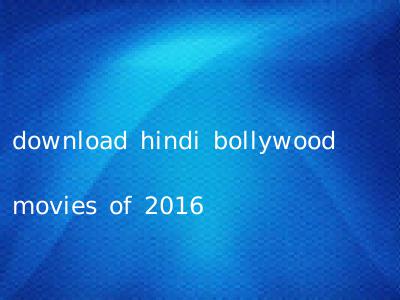 download hindi bollywood movies of 2016