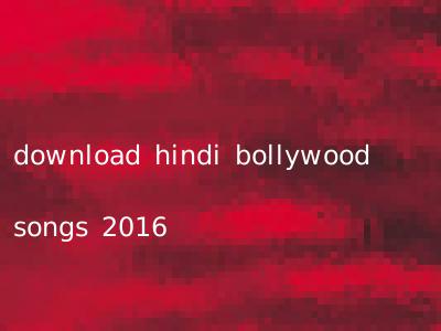 download hindi bollywood songs 2016