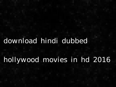 download hindi dubbed hollywood movies in hd 2016