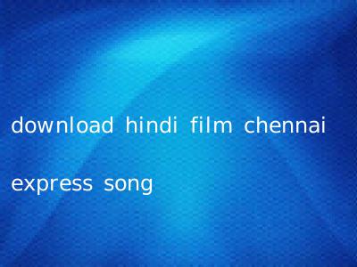 download hindi film chennai express song