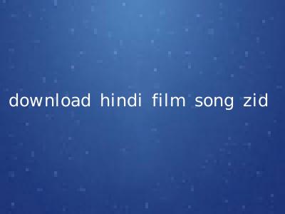 download hindi film song zid