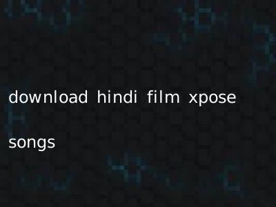 download hindi film xpose songs