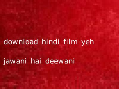 download hindi film yeh jawani hai deewani