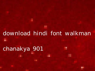 download hindi font walkman chanakya 901