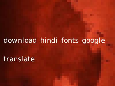 download hindi fonts google translate