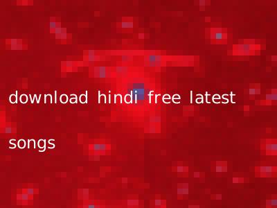 download hindi free latest songs