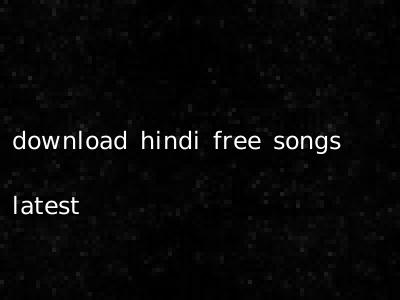 download hindi free songs latest