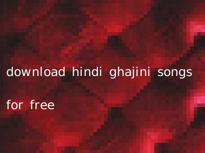 download hindi ghajini songs for free