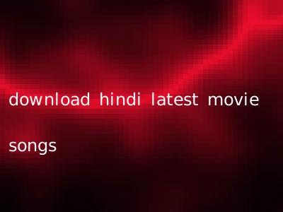 download hindi latest movie songs