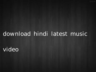 download hindi latest music video