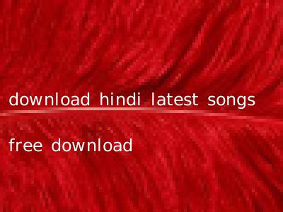 download hindi latest songs free download