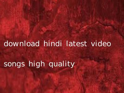 download hindi latest video songs high quality