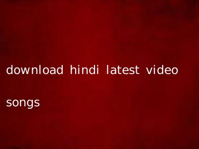 download hindi latest video songs