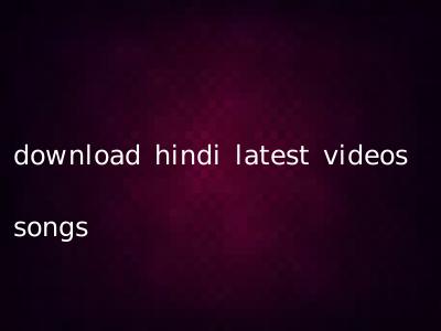 download hindi latest videos songs