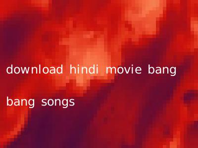 download hindi movie bang bang songs