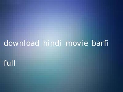 download hindi movie barfi full