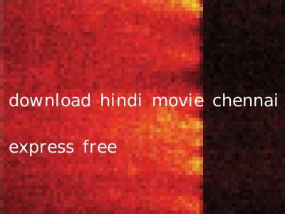 download hindi movie chennai express free
