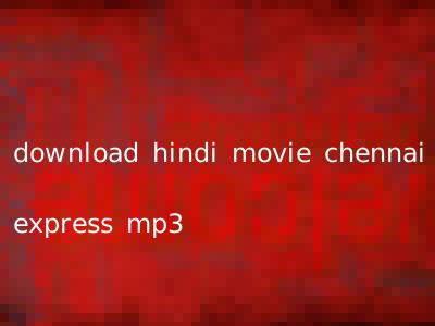 download hindi movie chennai express mp3