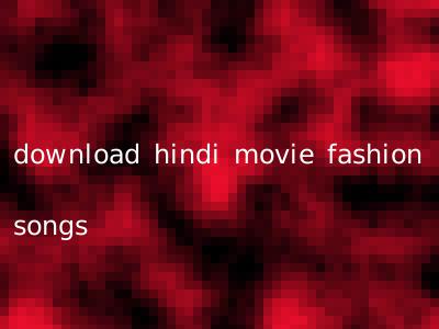 download hindi movie fashion songs