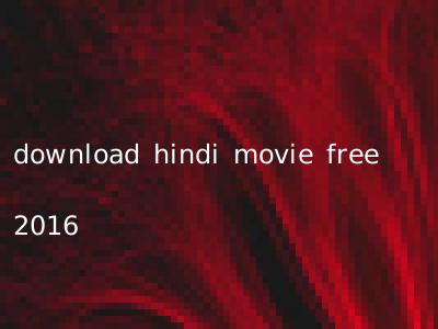download hindi movie free 2016