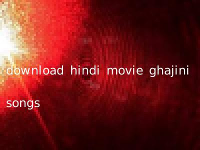 download hindi movie ghajini songs