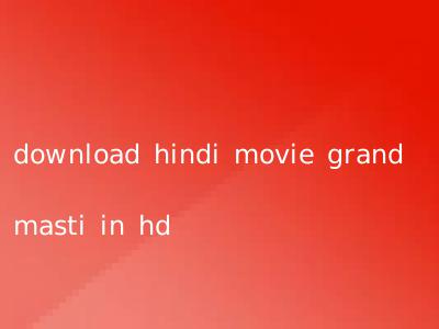 download hindi movie grand masti in hd