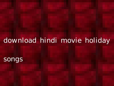 download hindi movie holiday songs